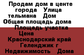 Продам дом в центе города › Улица ­ тельмана › Дом ­ 102 › Общая площадь дома ­ 200 › Площадь участка ­ 6 › Цена ­ 16 000 000 - Краснодарский край, Геленджик г. Недвижимость » Дома, коттеджи, дачи продажа   . Краснодарский край,Геленджик г.